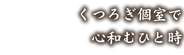 くつろぎ個室で心和むひと時