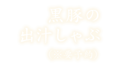 黒豚の出汁しゃぶ